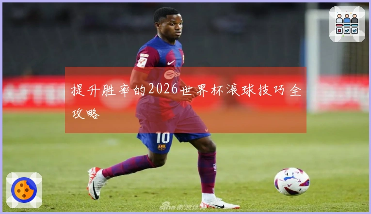 提升胜率的2026世界杯滚球技巧全攻略