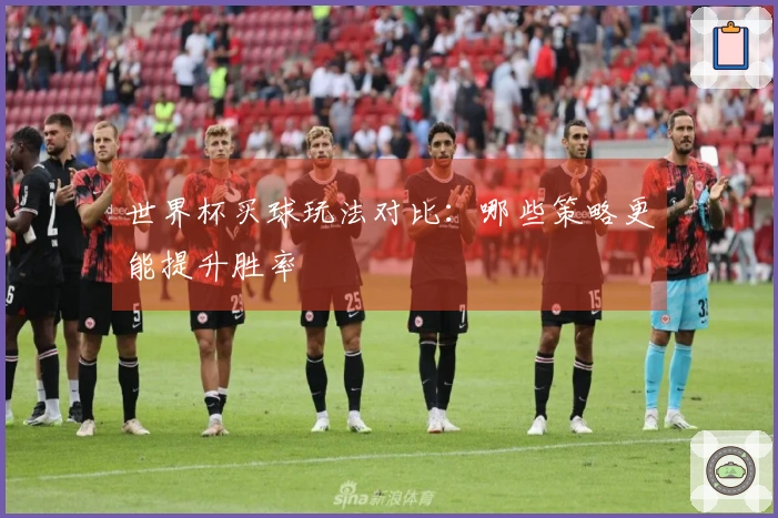 世界杯买球玩法对比：哪些策略更能提升胜率