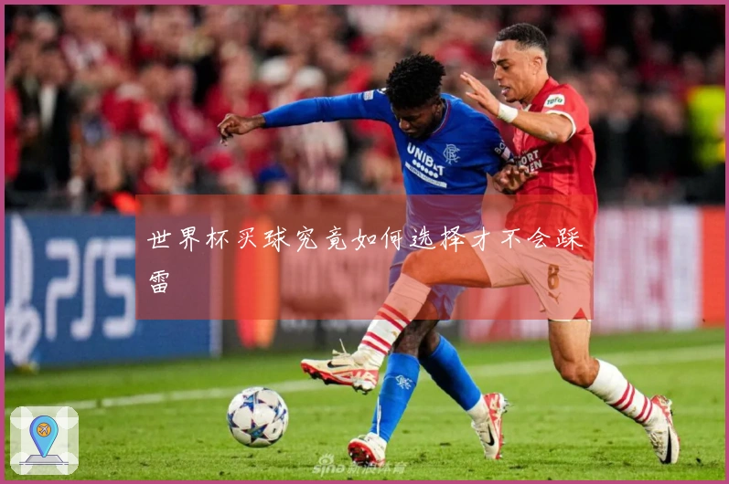 世界杯买球究竟如何选择才不会踩雷